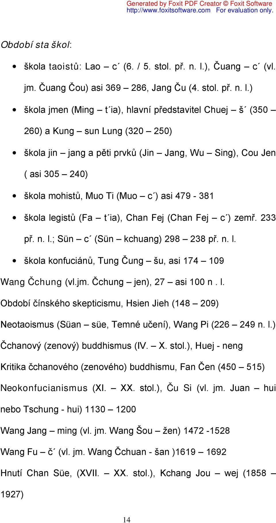 ) škola jmen (Ming t ia), hlavní představitel Chuej š (350 260) a Kung sun Lung (320 250) škola jin jang a pěti prvků (Jin Jang, Wu Sing), Cou Jen ( asi 305 240) škola mohistů, Muo Ti (Muo c ) asi