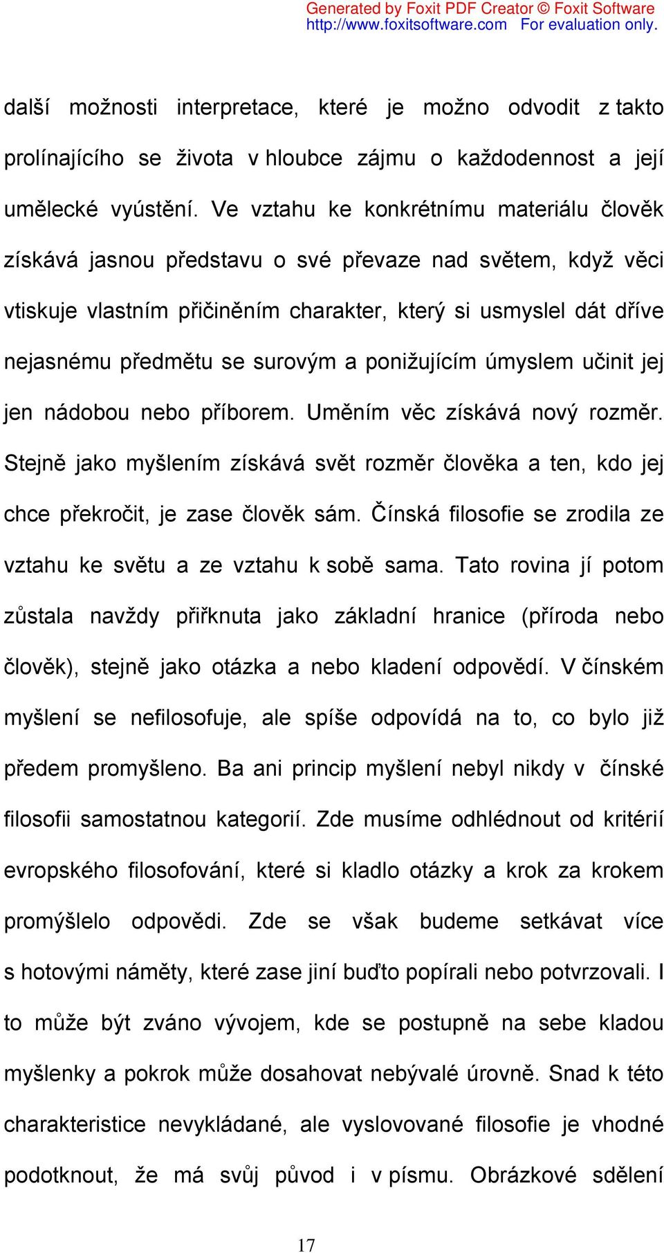 surovým a ponižujícím úmyslem učinit jej jen nádobou nebo příborem. Uměním věc získává nový rozměr. Stejně jako myšlením získává svět rozměr člověka a ten, kdo jej chce překročit, je zase člověk sám.