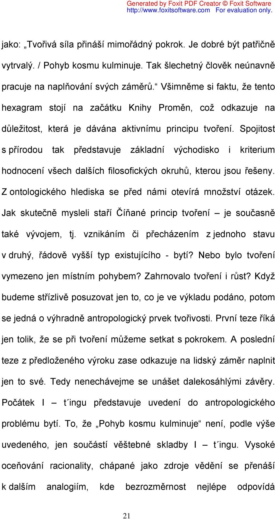 Spojitost s přírodou tak představuje základní východisko i kriterium hodnocení všech dalších filosofických okruhů, kterou jsou řešeny. Z ontologického hlediska se před námi otevírá množství otázek.