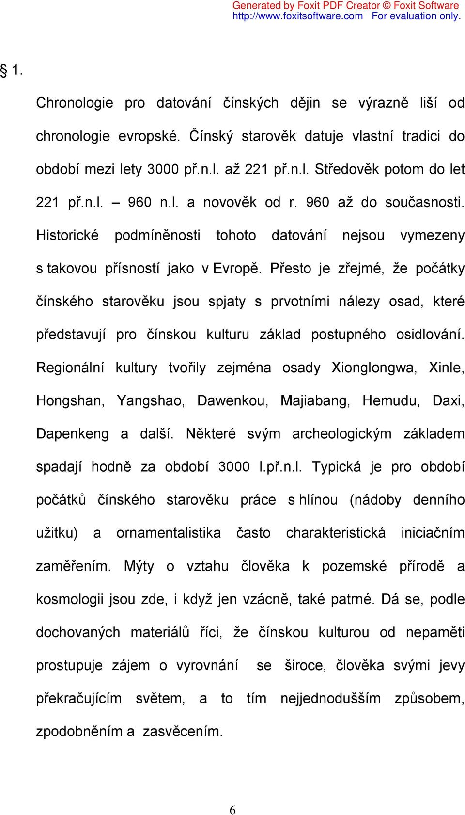 Přesto je zřejmé, že počátky čínského starověku jsou spjaty s prvotními nálezy osad, které představují pro čínskou kulturu základ postupného osidlování.