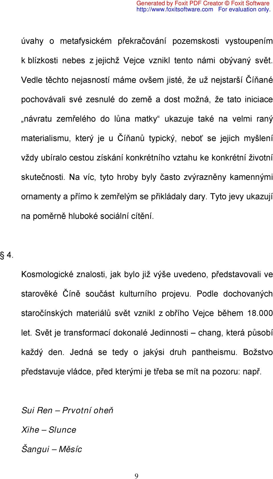 materialismu, který je u Číňanů typický, neboť se jejich myšlení vždy ubíralo cestou získání konkrétního vztahu ke konkrétní životní skutečnosti.