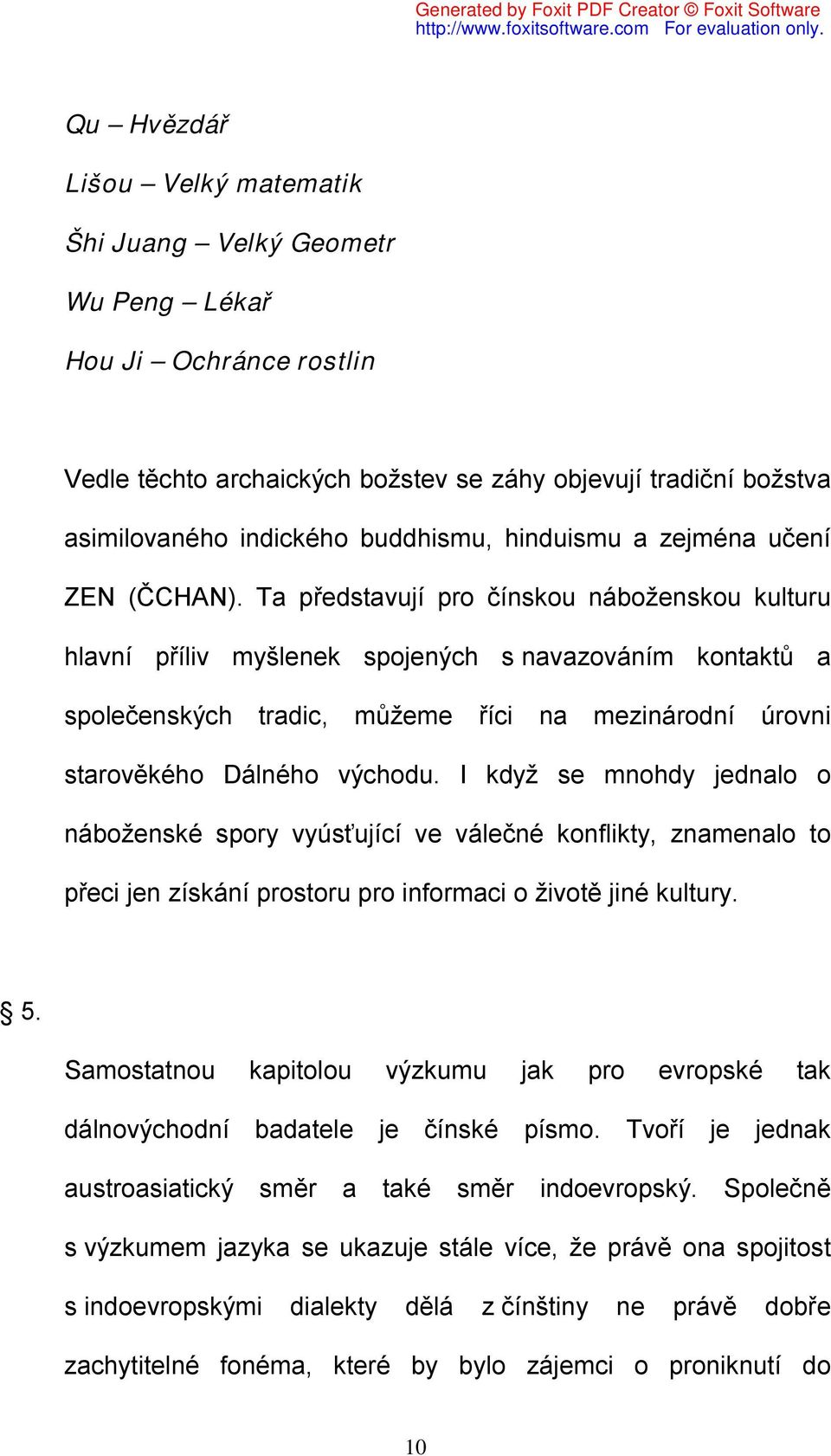 Ta představují pro čínskou náboženskou kulturu hlavní příliv myšlenek spojených s navazováním kontaktů a společenských tradic, můžeme říci na mezinárodní úrovni starověkého Dálného východu.