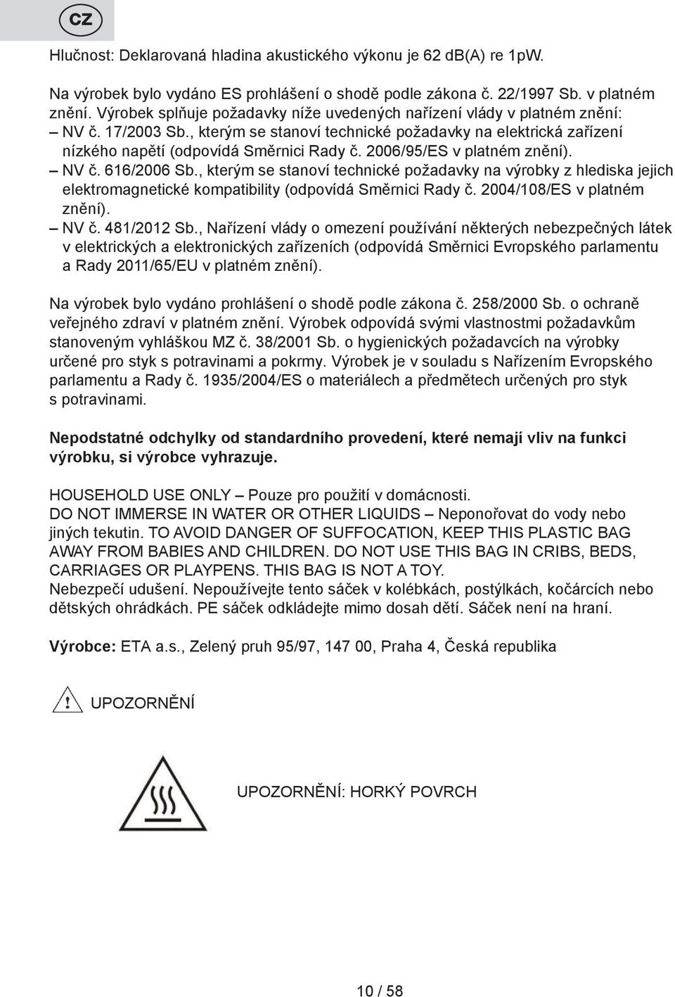 2006/95/ES v platném znění). NV č. 616/2006 Sb., kterým se stanoví technické požadavky na výrobky z hlediska jejich elektromagnetické kompatibility (odpovídá Směrnici Rady č.
