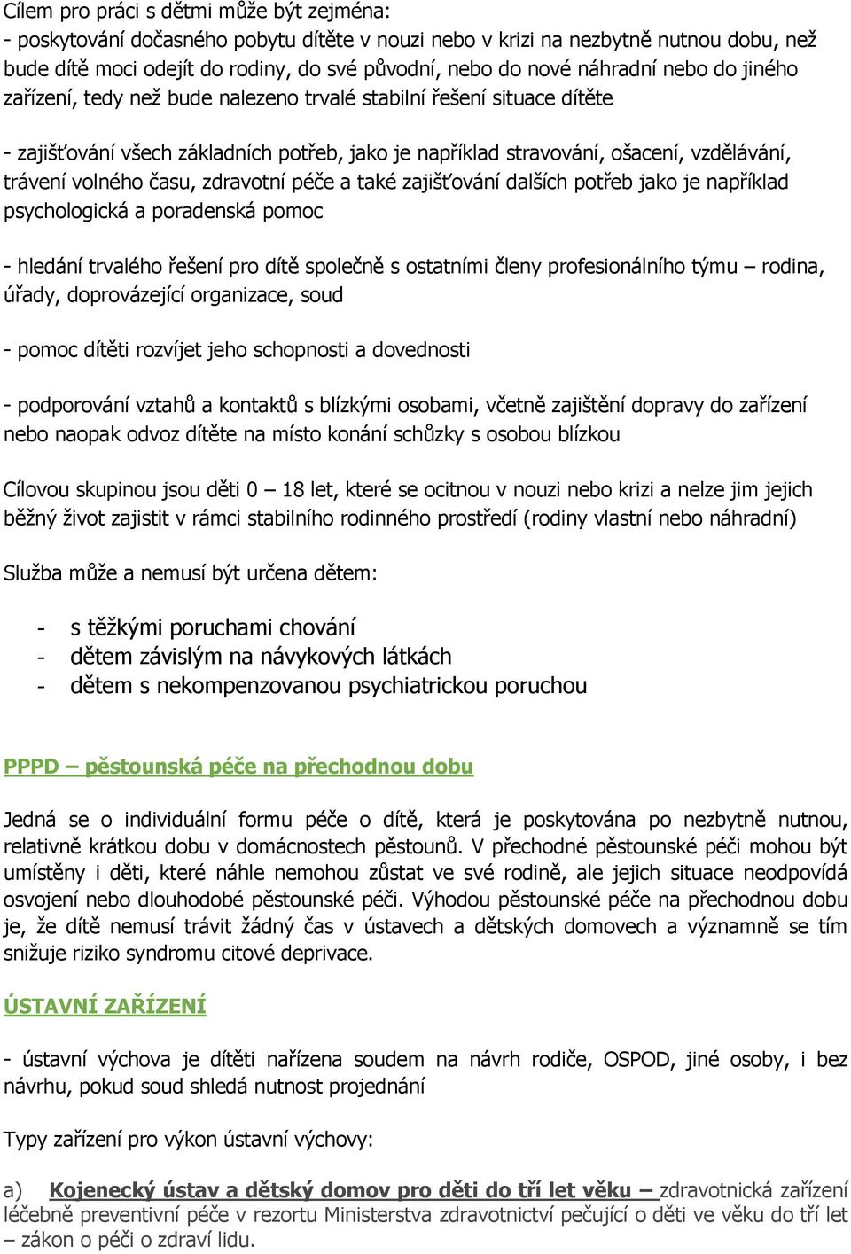 volného času, zdravotní péče a také zajišťování dalších potřeb jako je například psychologická a poradenská pomoc - hledání trvalého řešení pro dítě společně s ostatními členy profesionálního týmu