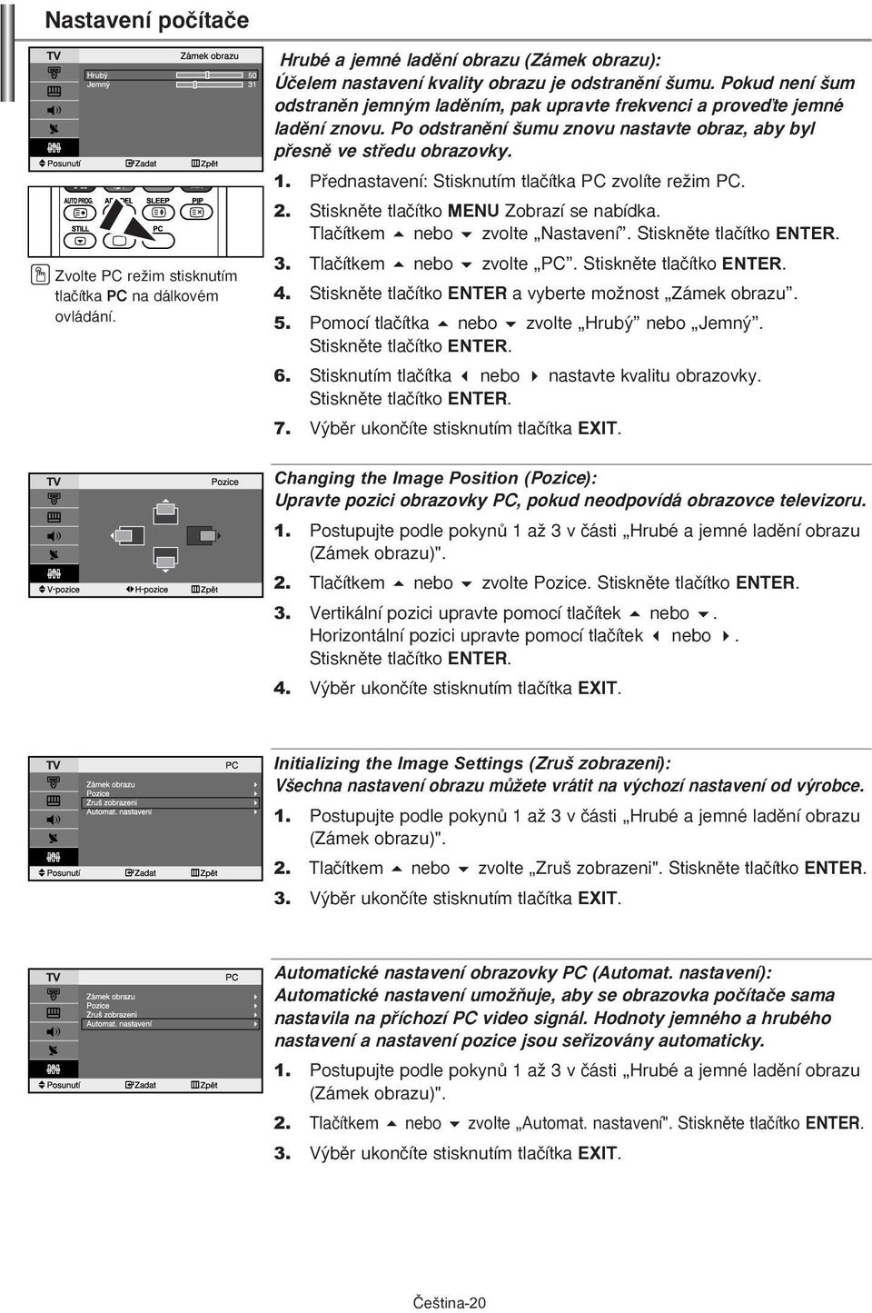 Pfiednastavení: Stisknutím tlaãítka PC zvolíte reïim PC. 2. Stisknûte tlaãítko MENU Zobrazí se nabídka. Tlaãítkem nebo zvolte Nastavení. 3. Tlaãítkem nebo zvolte PC. 4.