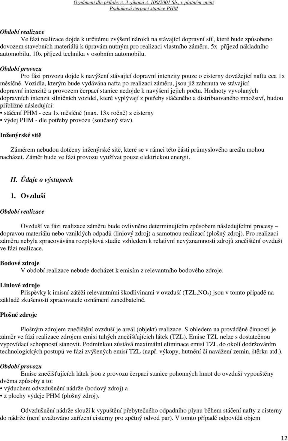 Období provozu Pro fázi provozu dojde k navýšení stávající dopravní intenzity pouze o cisterny dovážející naftu cca 1x měsíčně.