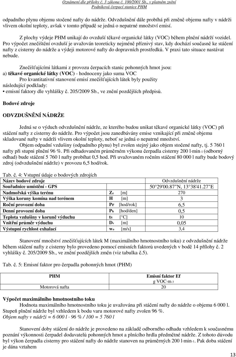 Pro výpočet znečištění ovzduší je uvažován teoreticky nejméně příznivý stav, kdy dochází současně ke stáčení nafty z cisterny do nádrže a výdeji motorové nafty do dopravních prostředků.