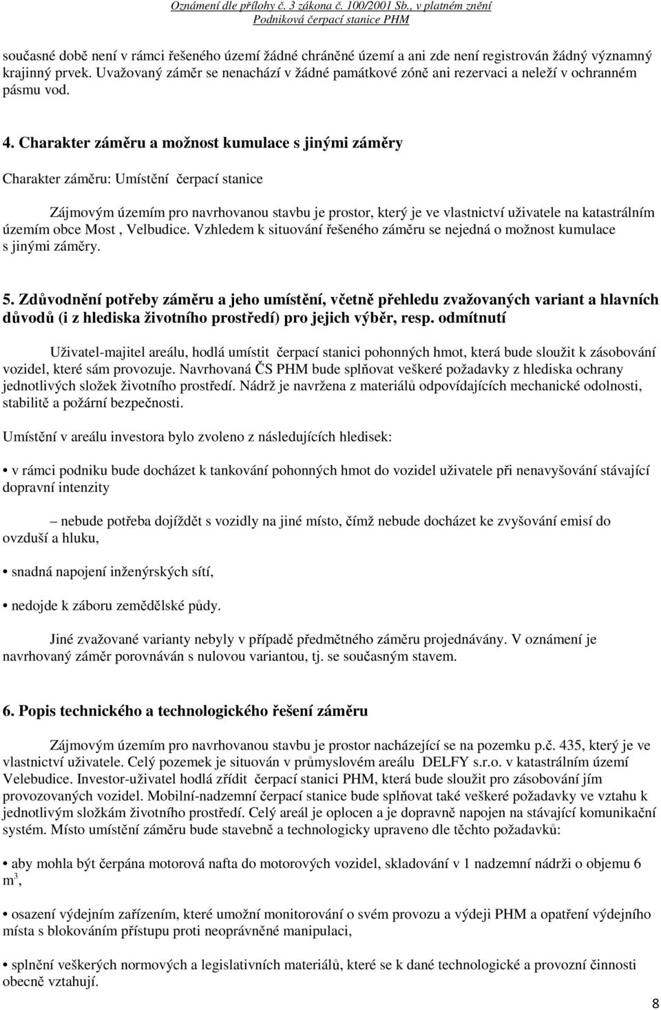 Charakter záměru a možnost kumulace s jinými záměry Charakter záměru: Umístění čerpací stanice Zájmovým územím pro navrhovanou stavbu je prostor, který je ve vlastnictví uživatele na katastrálním