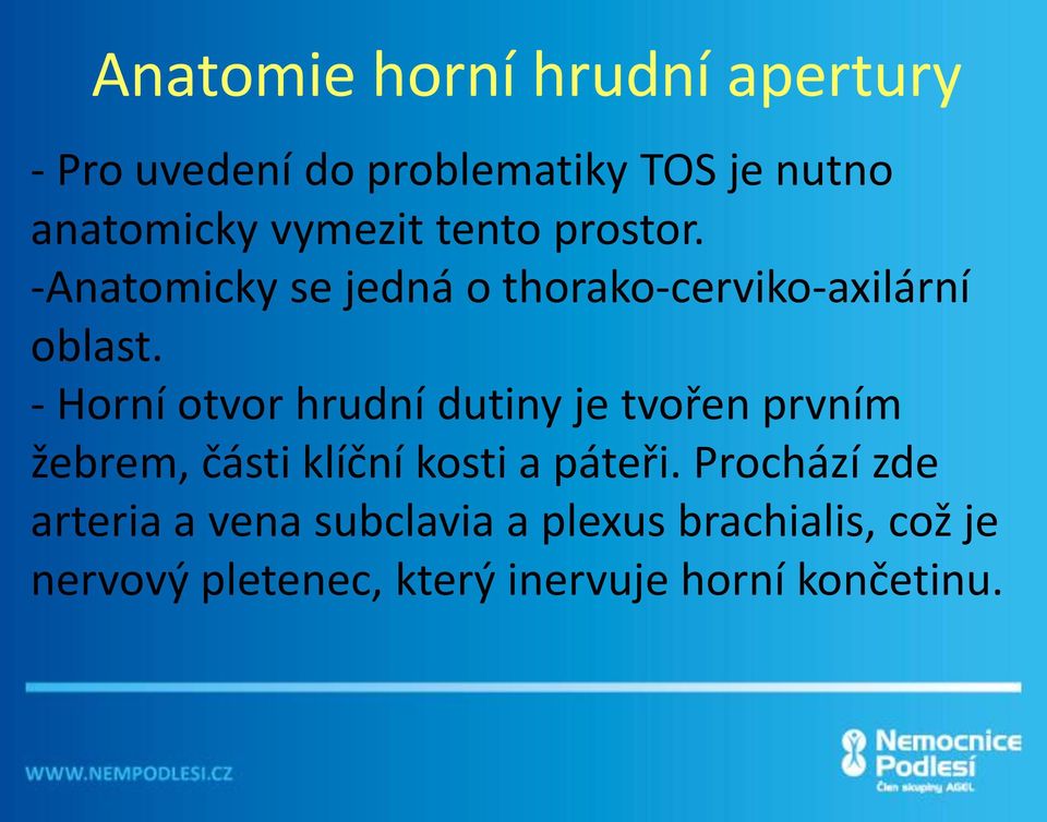 - Horní otvor hrudní dutiny je tvořen prvním žebrem, části klíční kosti a páteři.