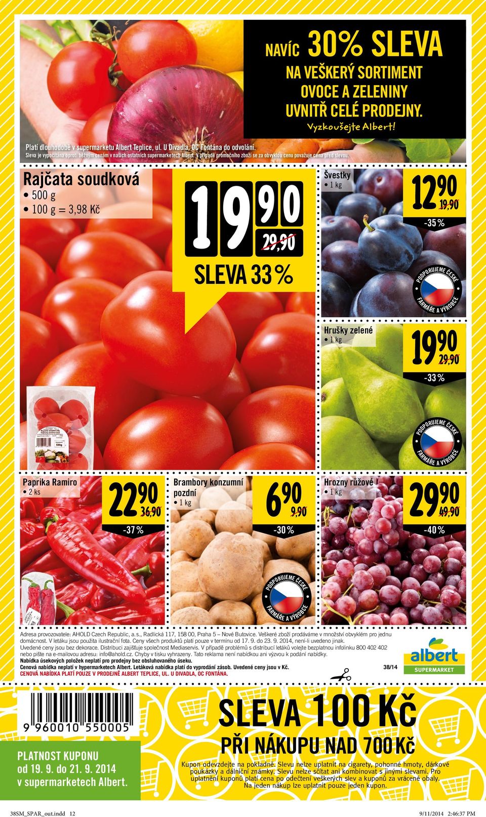 Rajčata soudková 500 g = 3,98 Kč 1 9 9 0 29, SLEVA 33 % Švestky 1 kg Hrušky zelené 1 kg 12 19, -35% 19 29, -33% PODPORUJEME JEZT PODPORUJEME Paprika Ramiro 2 ks 22 Brambory konzumní 6 Hrozny růžové