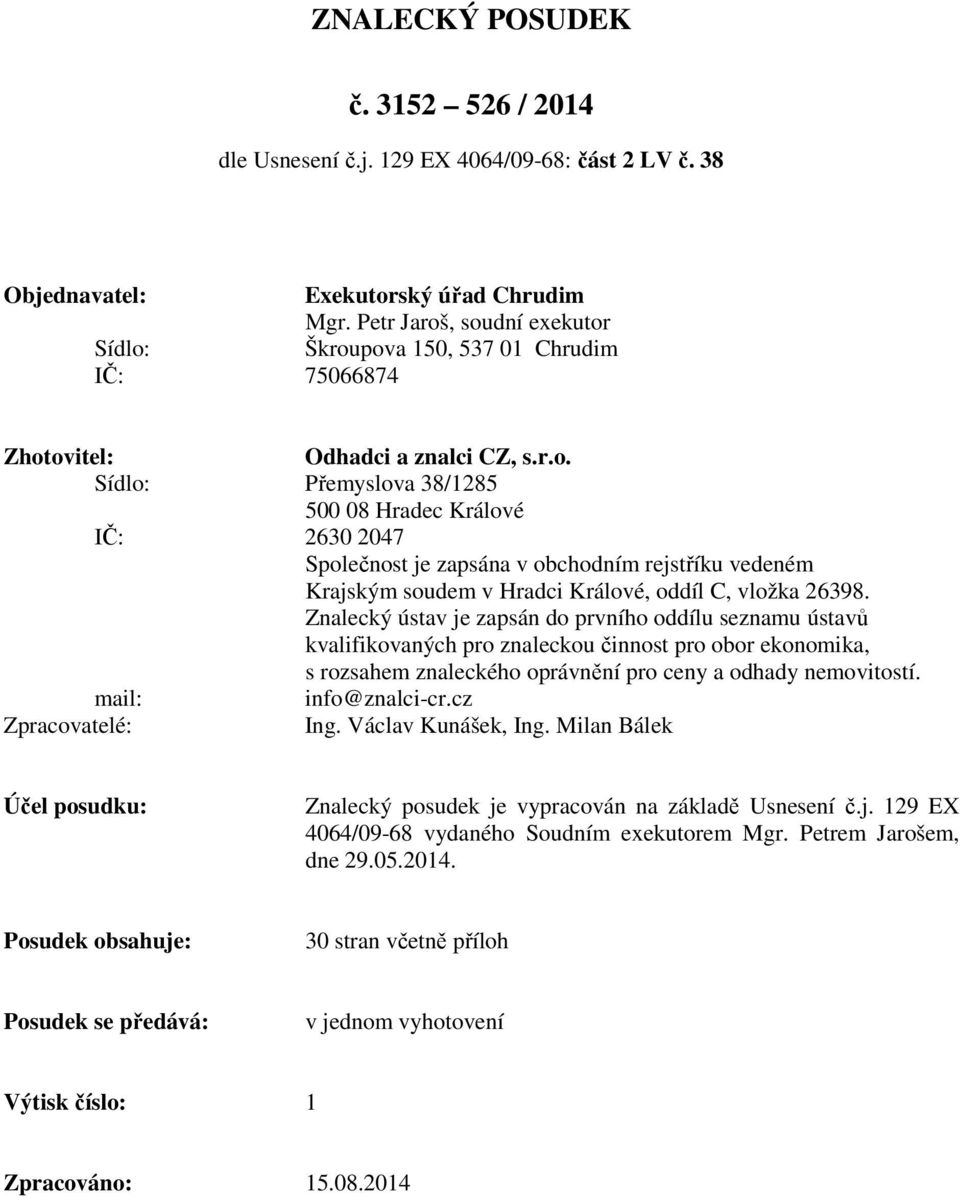 Znalecký ústav je zapsán d prvníh ddílu seznamu ústavů kvalifikvaných pr znalecku činnst pr br eknmika, s rzsahem znaleckéh právnění pr ceny a dhady nemvitstí. mail: inf@znalci-cr.cz Zpracvatelé: Ing.