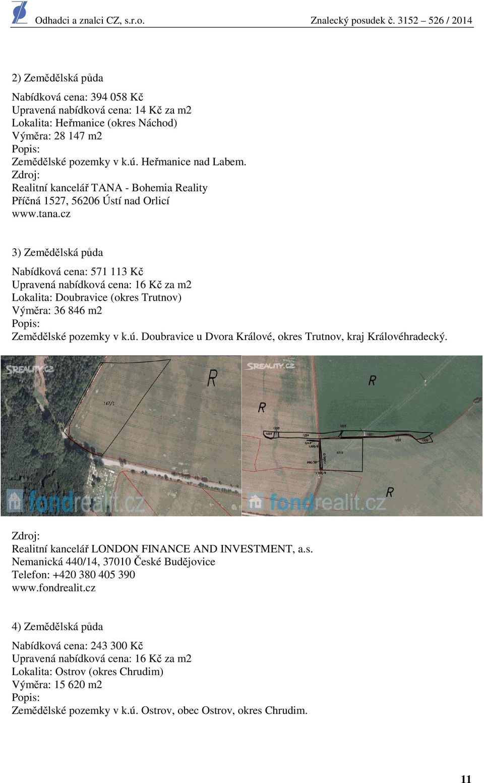 cz 3) Zemědělská půda Nabídkvá cena: 571 113 Kč Upravená nabídkvá cena: 16 Kč za m2 Lkalita: Dubravice (kres Trutnv) Výměra: 36 846 m2 Ppis: Zemědělské pzemky v k.ú.