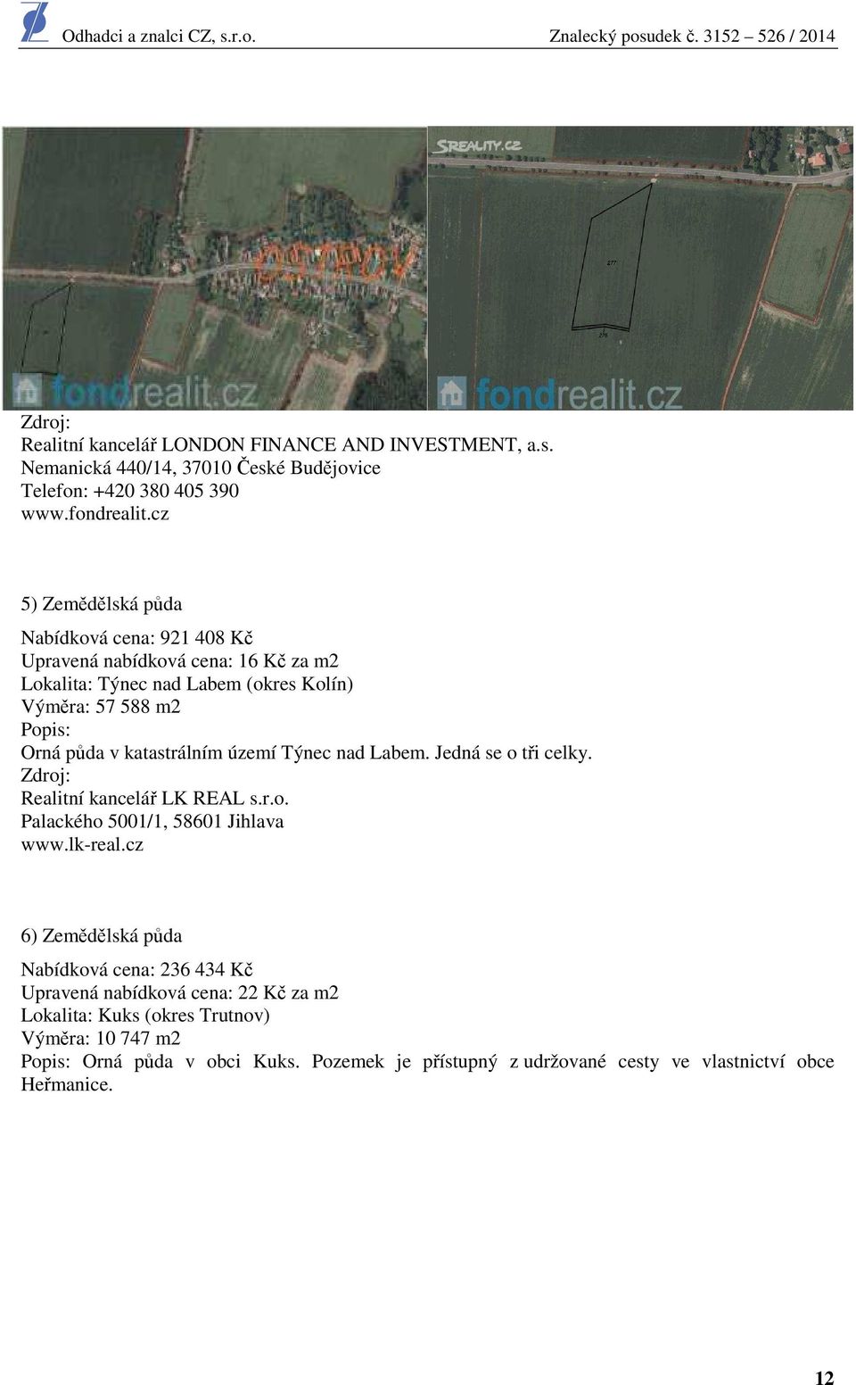 katastrálním území Týnec nad Labem. Jedná se tři celky. Zdrj: Realitní kancelář LK REAL s.r.. Palackéh 5001/1, 58601 Jihlava www.lk-real.