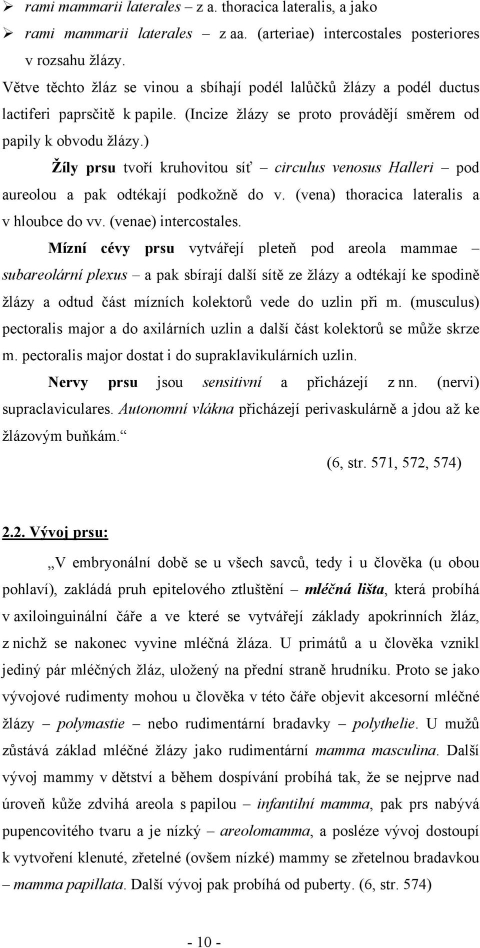 ) Žíly prsu tvoří kruhovitou síť circulus venosus Halleri pod aureolou a pak odtékají podkožně do v. (vena) thoracica lateralis a v hloubce do vv. (venae) intercostales.