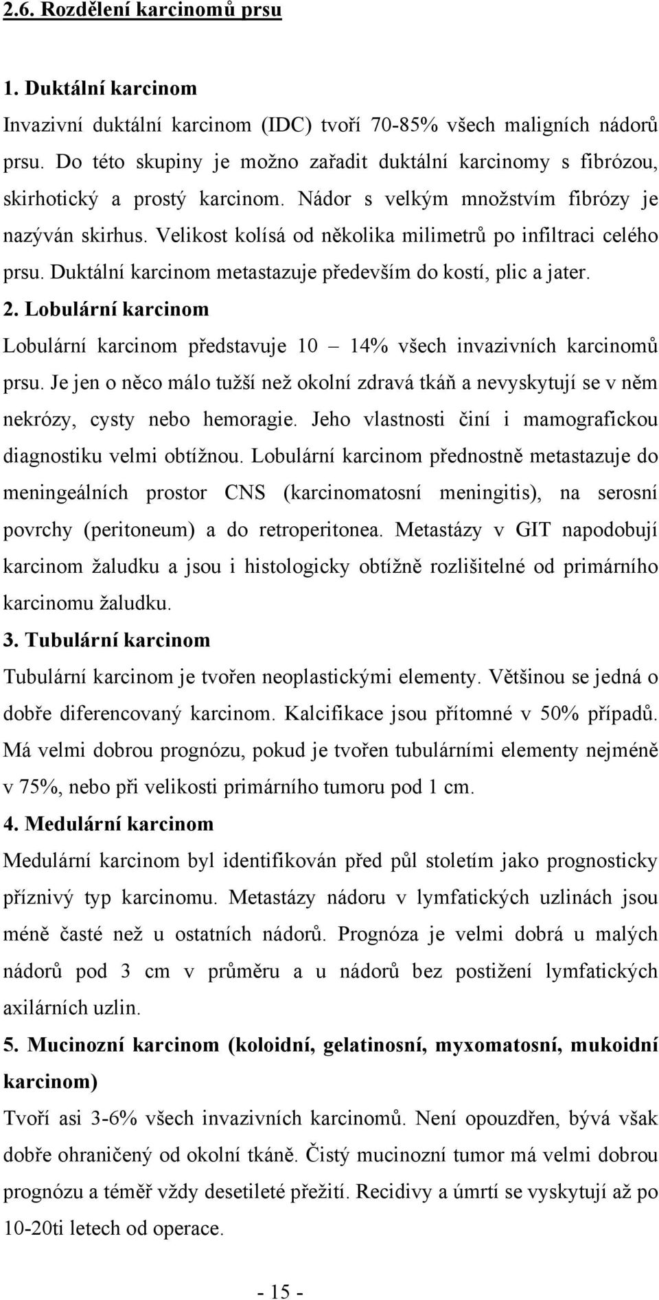 Velikost kolísá od několika milimetrů po infiltraci celého prsu. Duktální karcinom metastazuje především do kostí, plic a jater. 2.