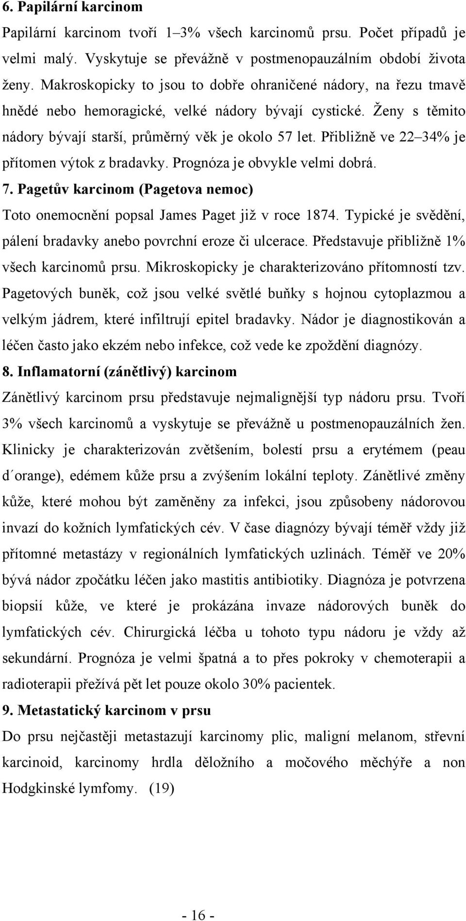 Přibližně ve 22 34% je přítomen výtok z bradavky. Prognóza je obvykle velmi dobrá. 7. Pagetův karcinom (Pagetova nemoc) Toto onemocnění popsal James Paget již v roce 1874.