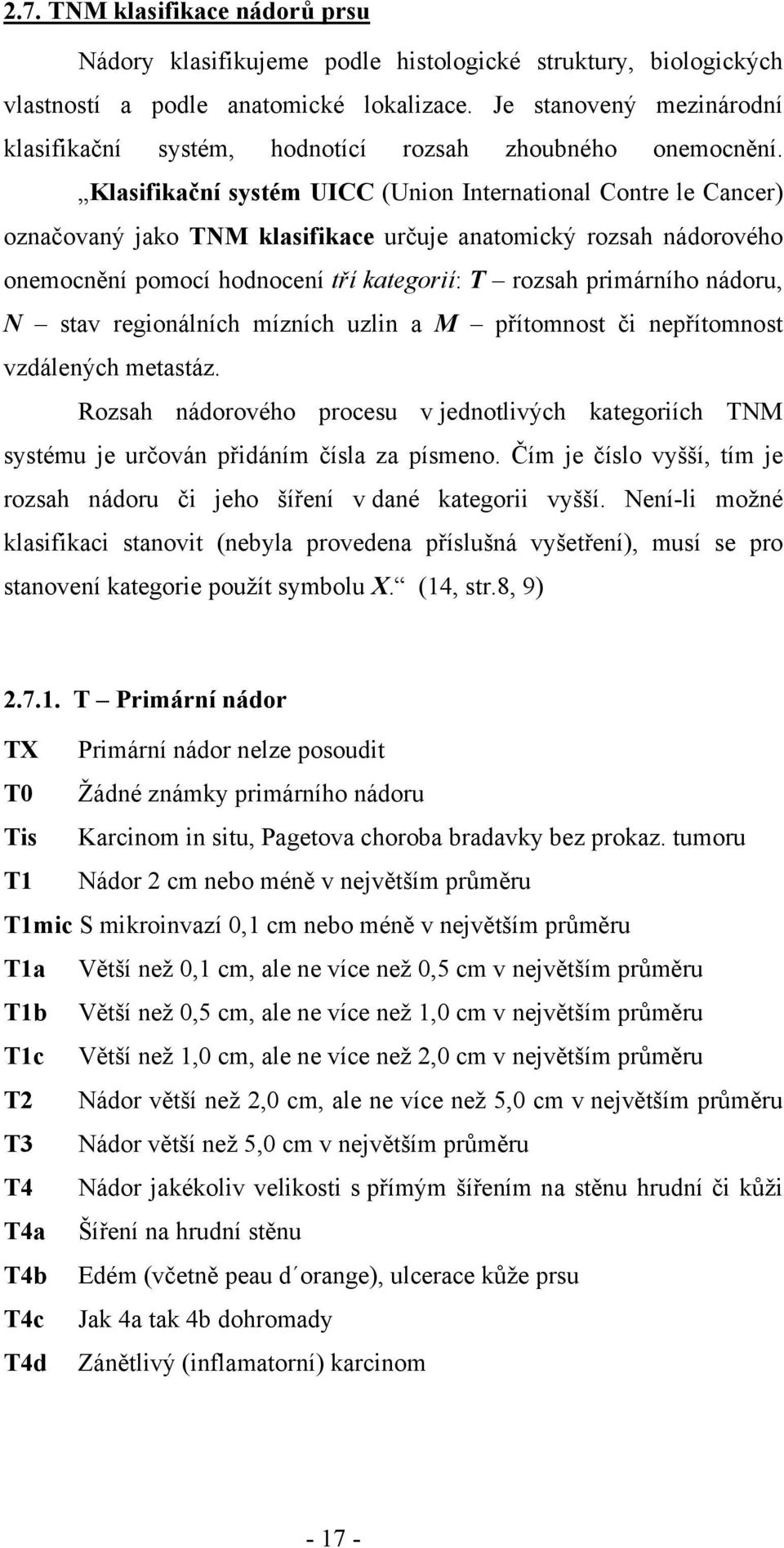 Klasifikační systém UICC (Union International Contre le Cancer) označovaný jako TNM klasifikace určuje anatomický rozsah nádorového onemocnění pomocí hodnocení tří kategorií: T rozsah primárního