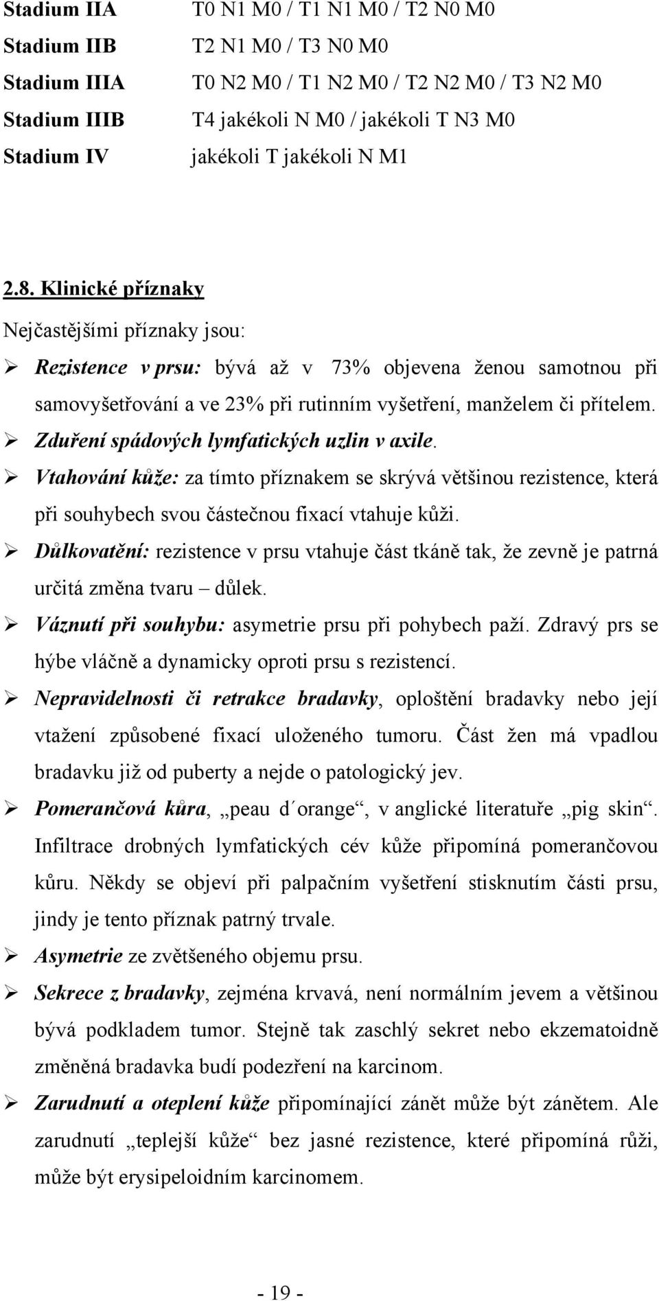 Zduření spádových lymfatických uzlin v axile. Vtahování kůže: za tímto příznakem se skrývá většinou rezistence, která při souhybech svou částečnou fixací vtahuje kůži.