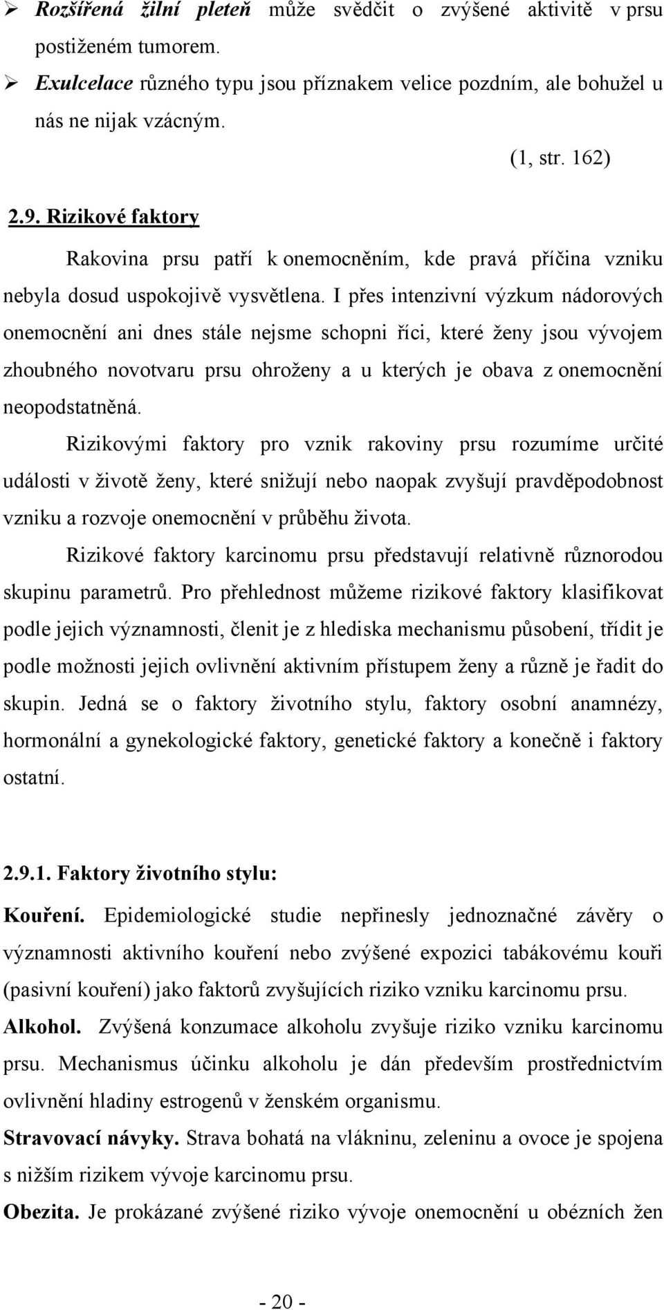 I přes intenzivní výzkum nádorových onemocnění ani dnes stále nejsme schopni říci, které ženy jsou vývojem zhoubného novotvaru prsu ohroženy a u kterých je obava z onemocnění neopodstatněná.