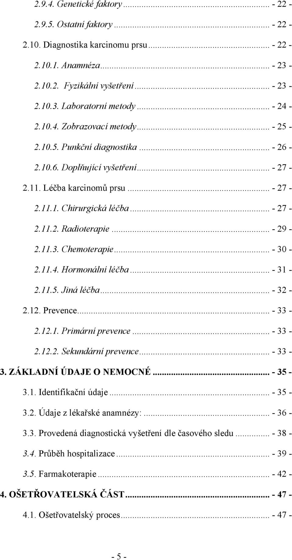 .. - 29-2.11.3. Chemoterapie... - 30-2.11.4. Hormonální léčba... - 31-2.11.5. Jiná léčba... - 32-2.12. Prevence... - 33-2.12.1. Primární prevence... - 33-2.12.2. Sekundární prevence... - 33-3.