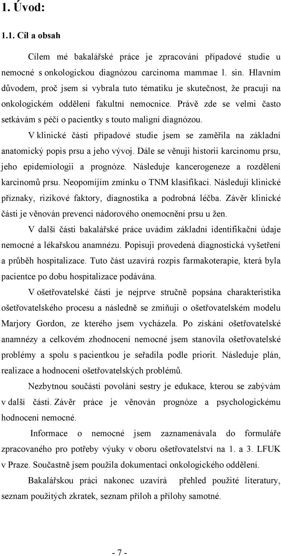 Právě zde se velmi často setkávám s péčí o pacientky s touto maligní diagnózou. V klinické části případové studie jsem se zaměřila na základní anatomický popis prsu a jeho vývoj.