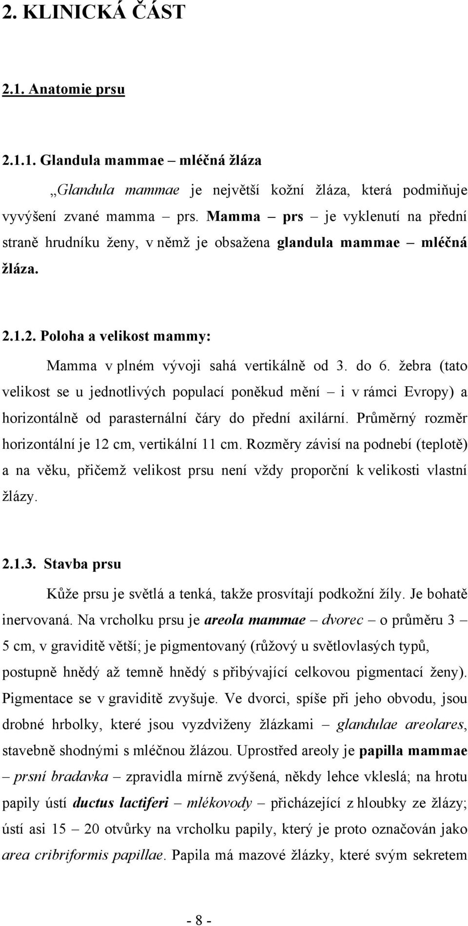 žebra (tato velikost se u jednotlivých populací poněkud mění i v rámci Evropy) a horizontálně od parasternální čáry do přední axilární. Průměrný rozměr horizontální je 12 cm, vertikální 11 cm.