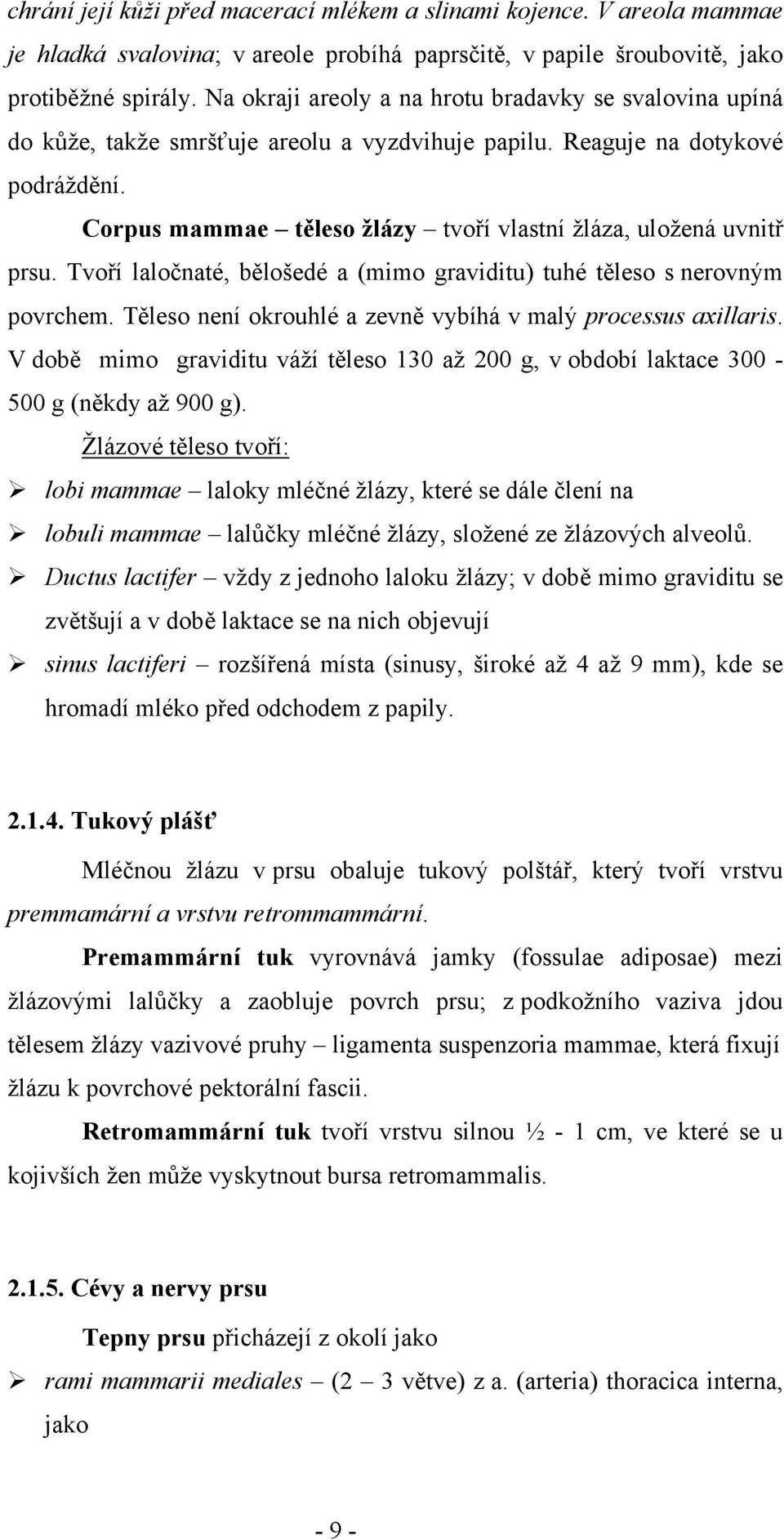 Corpus mammae těleso žlázy tvoří vlastní žláza, uložená uvnitř prsu. Tvoří laločnaté, bělošedé a (mimo graviditu) tuhé těleso s nerovným povrchem.