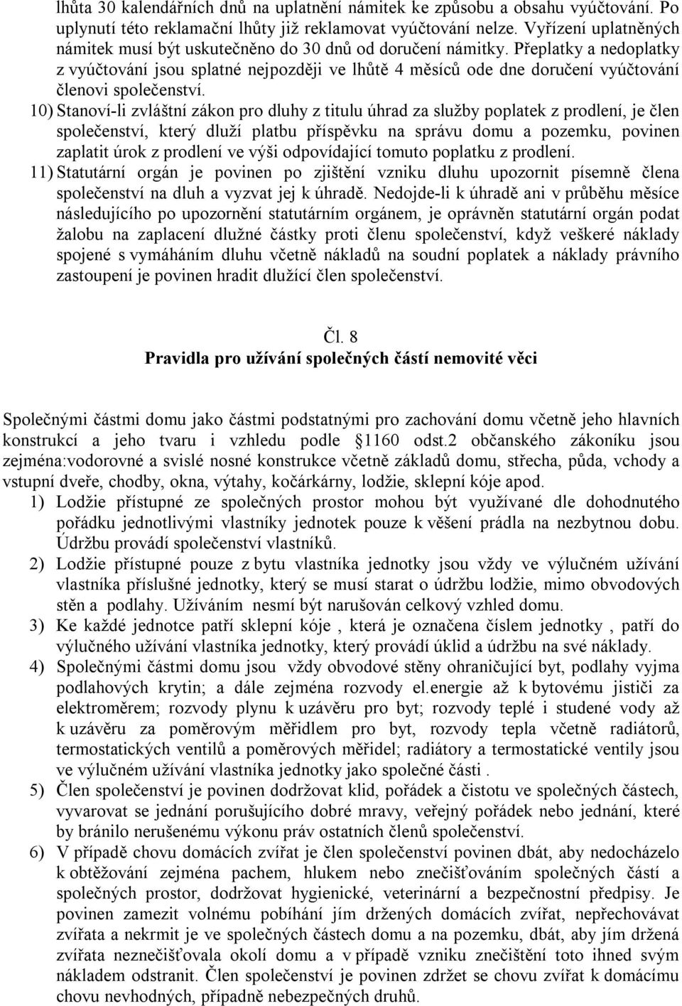 Přeplatky a nedoplatky z vyúčtování jsou splatné nejpozději ve lhůtě 4 měsíců ode dne doručení vyúčtování členovi společenství.