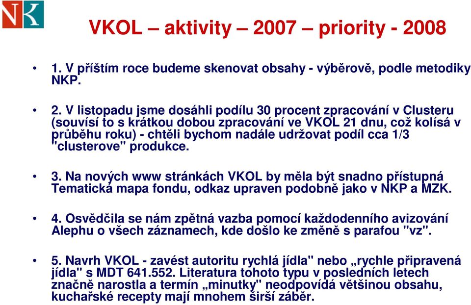 08 1. V příštím roce budeme skenovat obsahy - výběrově, podle metodiky NKP. 2.