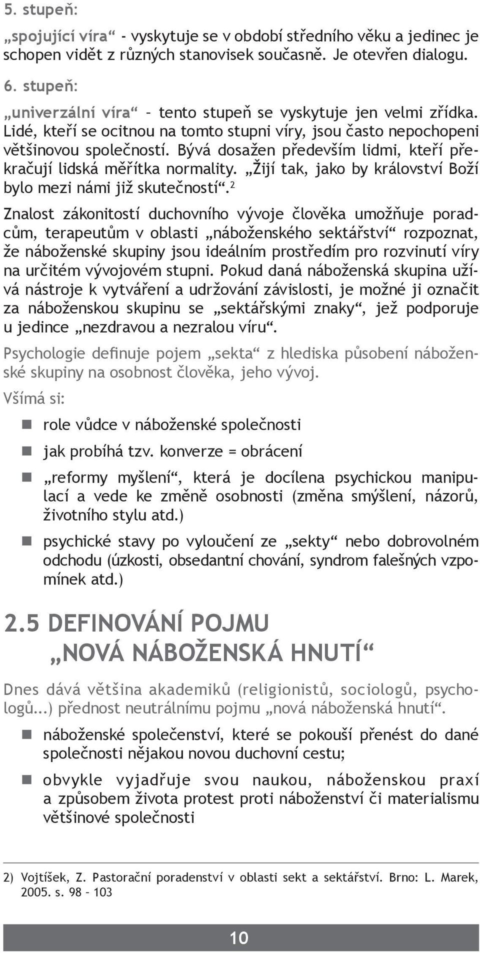 Bývá dosažen především lidmi, kteří překračují lidská měřítka normality. Žijí tak, jako by království Boží bylo mezi námi již skutečností.