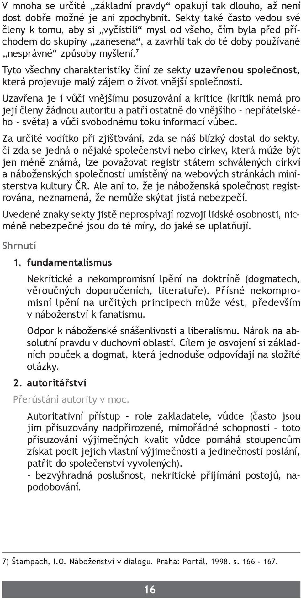 7 Tyto všechny charakteristiky činí ze sekty uzavřenou společnost, která projevuje malý zájem o život vnější společnosti.