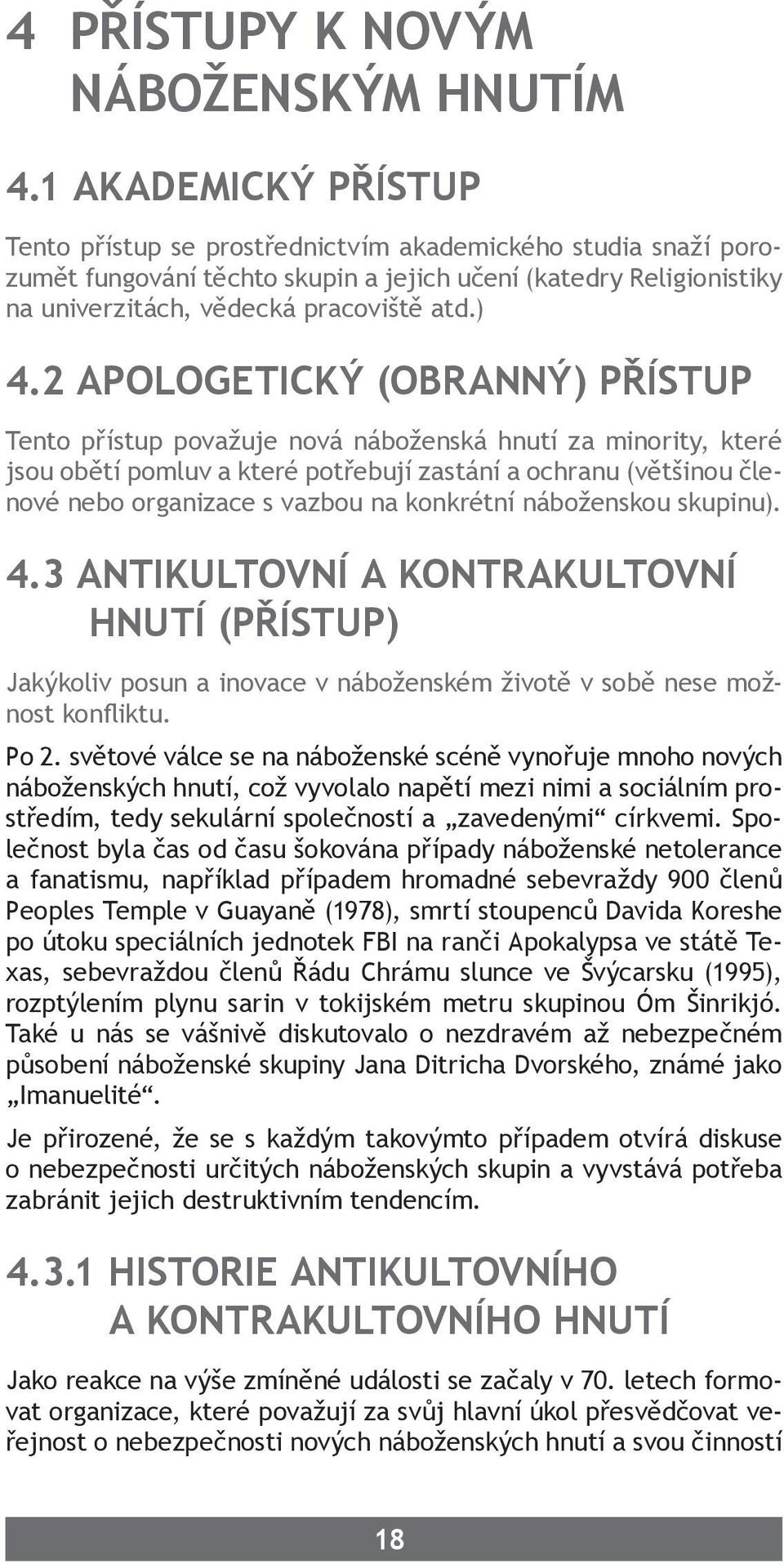 2 APOLOGETICKÝ (OBRANNÝ) PŘÍSTUP Tento přístup považuje nová náboženská hnutí za minority, které jsou obětí pomluv a které potřebují zastání a ochranu (většinou členové nebo organizace s vazbou na