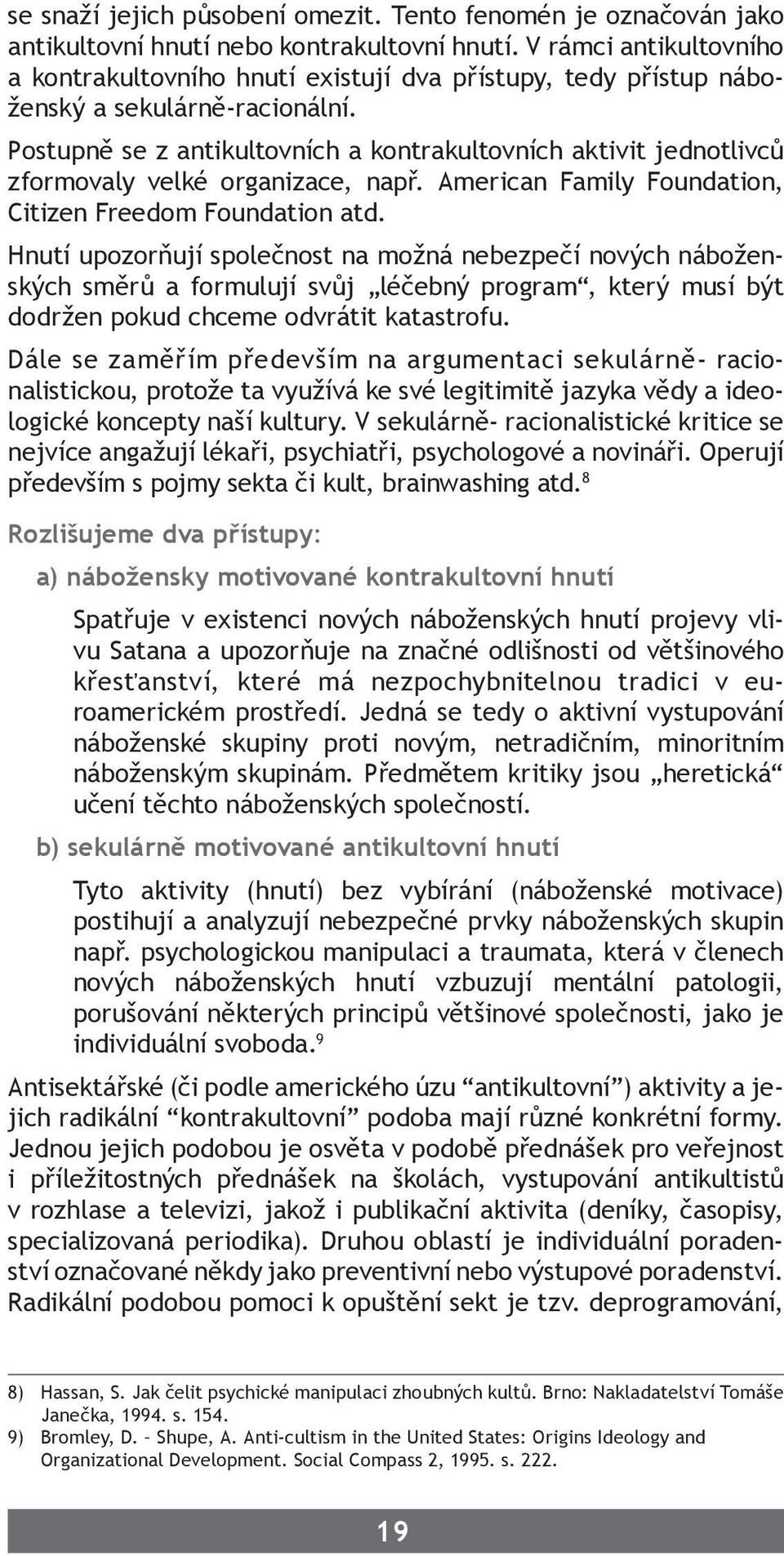 Postupně se z antikultovních a kontrakultovních aktivit jednotlivců zformovaly velké organizace, např. American Family Foundation, Citizen Freedom Foundation atd.