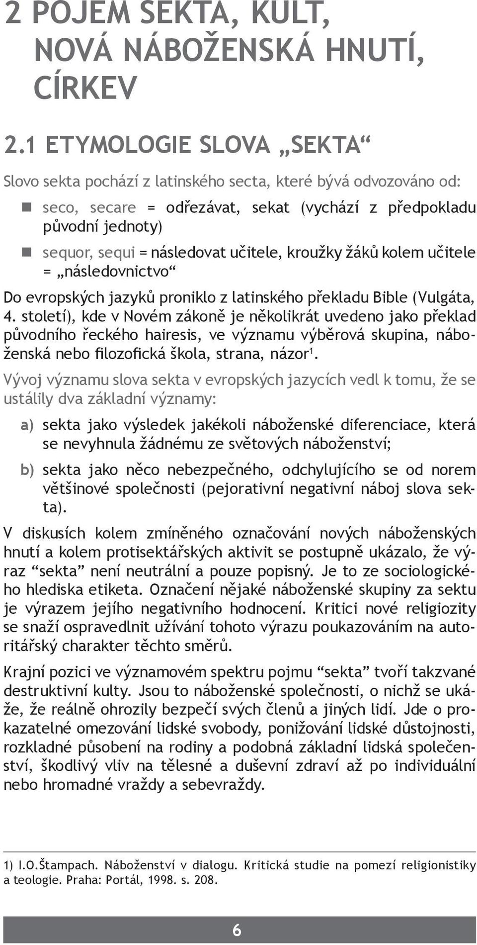 kroužky žáků kolem učitele = následovnictvo Do evropských jazyků proniklo z latinského překladu Bible (Vulgáta, 4.