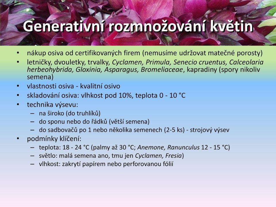 10%, teplota 0-10 C technika výsevu: na široko (do truhlíků) do sponu nebo do řádků (větší semena) do sadbovačů po 1 nebo několika semenech (2-5 ks) - strojový výsev