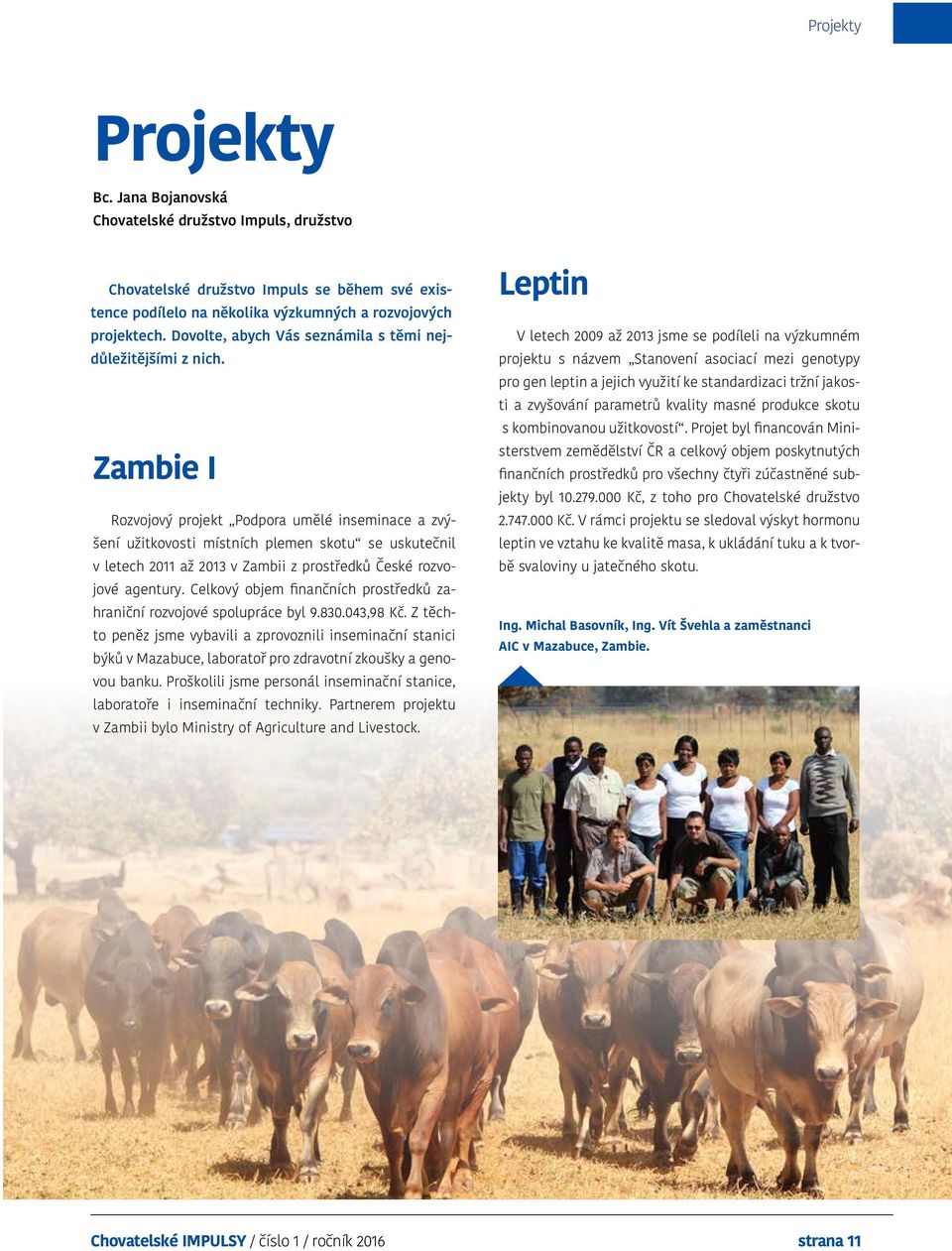 Zambie I Rozvojový projekt Podpora umělé inseminace a zvýšení užitkovosti místních plemen skotu se uskutečnil v letech 2011 až 2013 v Zambii z prostředků České rozvojové agentury.