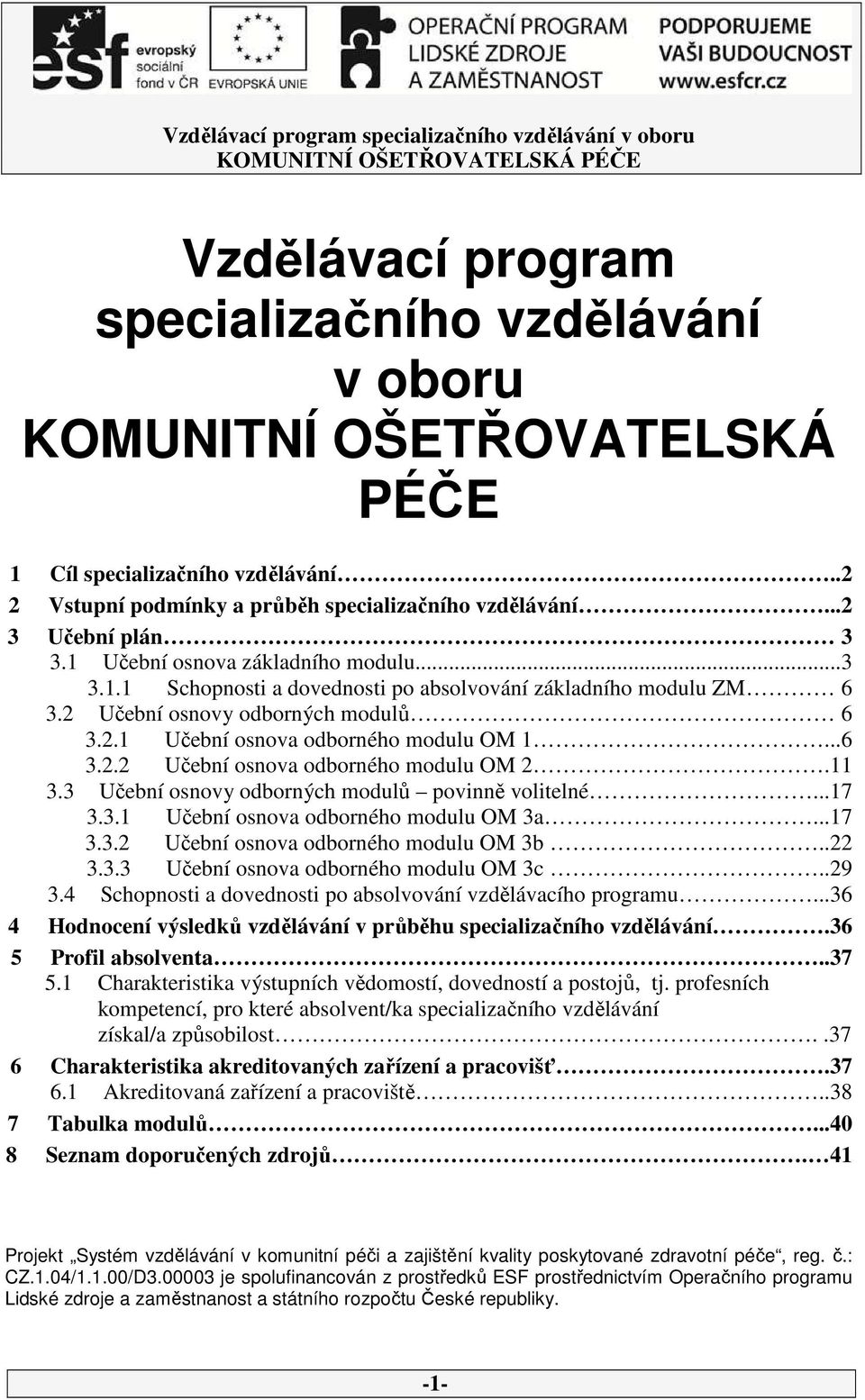 3.3 Učební osnovy odborných modulů povinně volitelné...7 3.3. Učební osnova odborného modulu OM 3a...7 3.3.2 Učební osnova odborného modulu OM 3b..22 3.3.3 Učební osnova odborného modulu OM 3c..29 3.