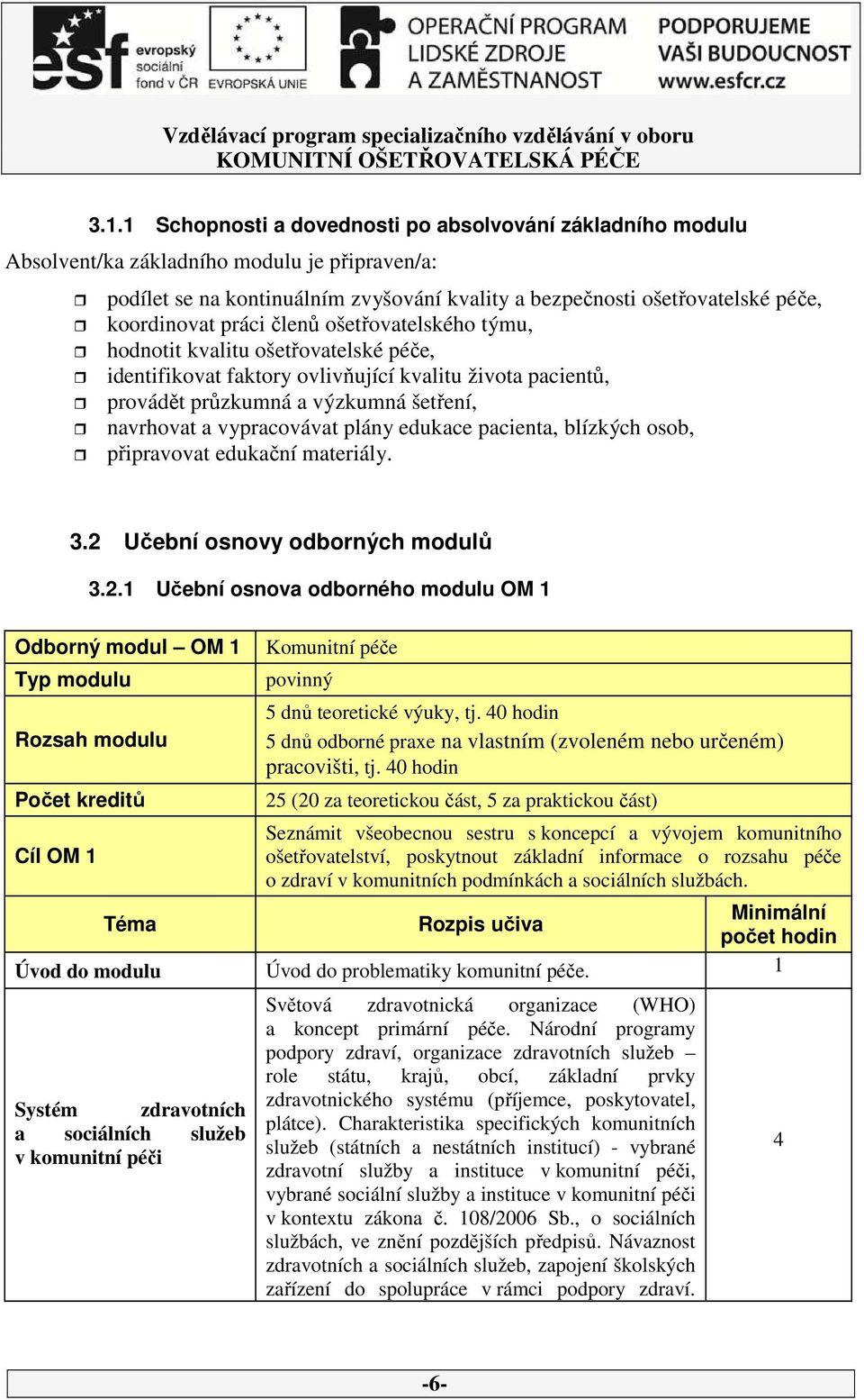 plány edukace pacienta, blízkých osob, připravovat edukační materiály. 3.2 