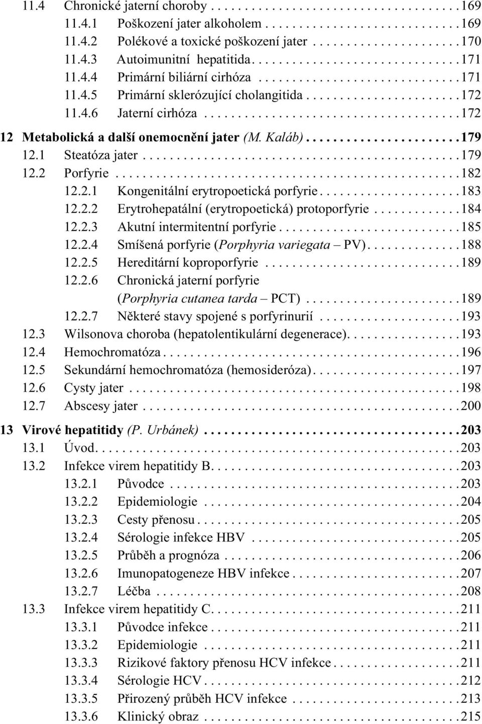 4.6 Jaterní cirhóza......................................172 12 Metabolická a další onemocnění jater (M. Kaláb).......................179 12.1 Steatóza jater...............................................179 12.2 Porfyrie.