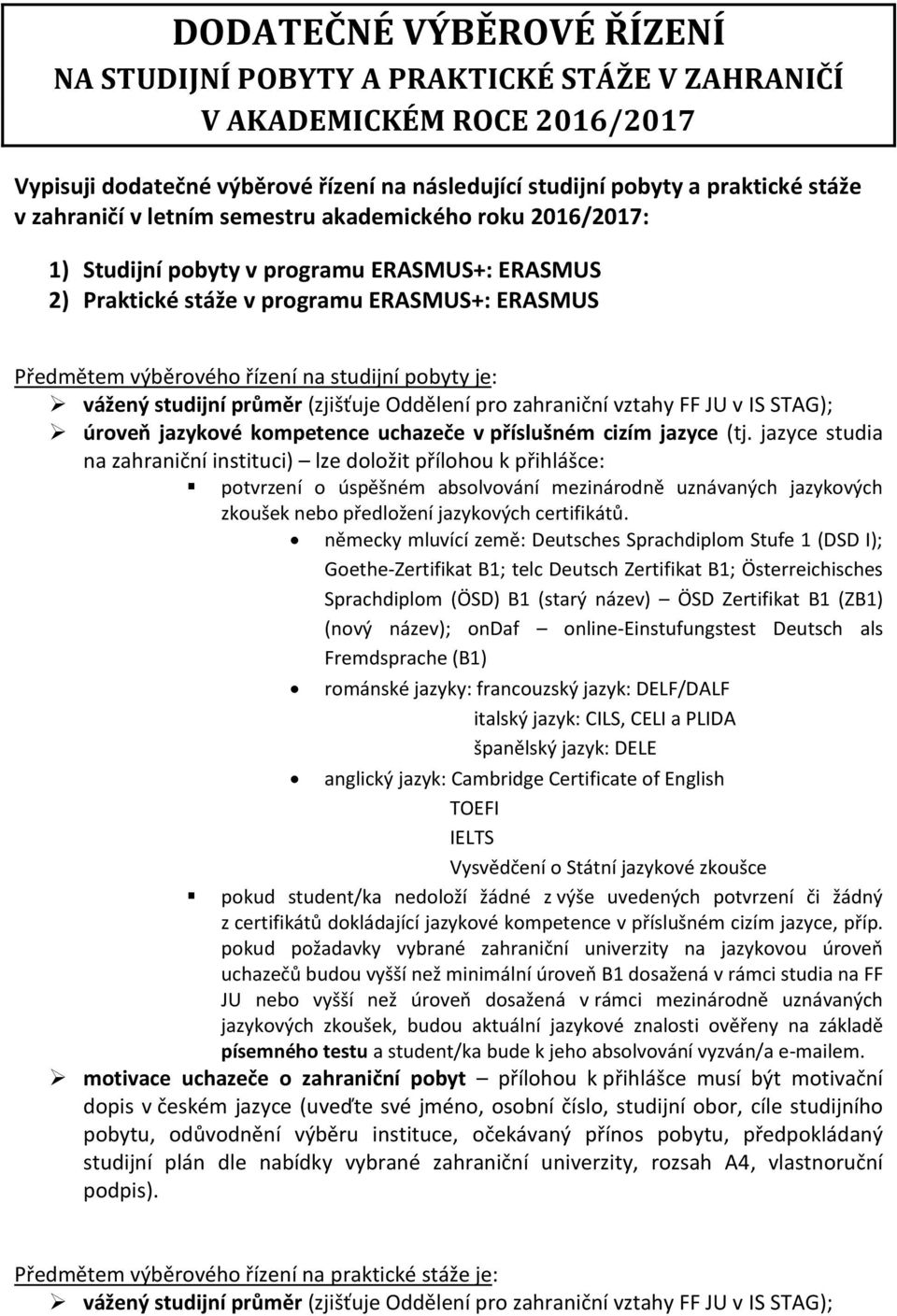 studijní průměr (zjišťuje Oddělení pro zahraniční vztahy FF JU v IS STAG); úroveň jazykové kompetence uchazeče v příslušném cizím jazyce (tj.