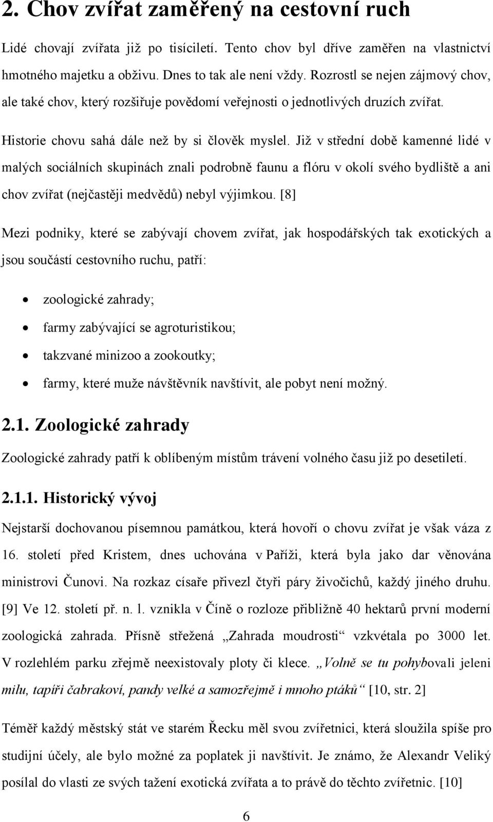 Jiţ v střední době kamenné lidé v malých sociálních skupinách znali podrobně faunu a flóru v okolí svého bydliště a ani chov zvířat (nejčastěji medvědů) nebyl výjimkou.