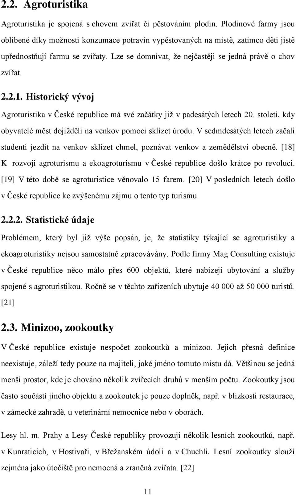 2.2.1. Historický vývoj Agroturistika v České republice má své začátky jiţ v padesátých letech 20. století, kdy obyvatelé měst dojíţděli na venkov pomoci sklízet úrodu.