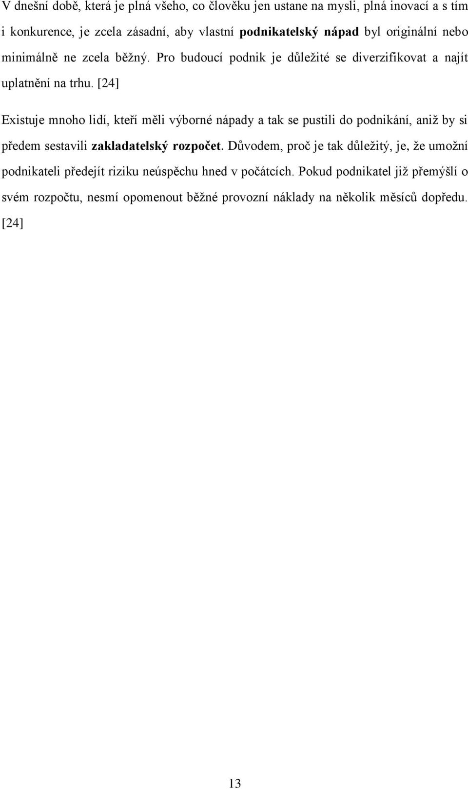 [24] Existuje mnoho lidí, kteří měli výborné nápady a tak se pustili do podnikání, aniţ by si předem sestavili zakladatelský rozpočet.