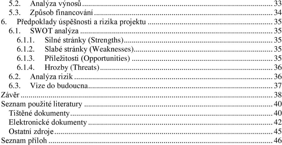 .. 35 6.1.4. Hrozby (Threats)... 36 6.2. Analýza rizik... 36 6.3. Vize do budoucna... 37 Závěr.