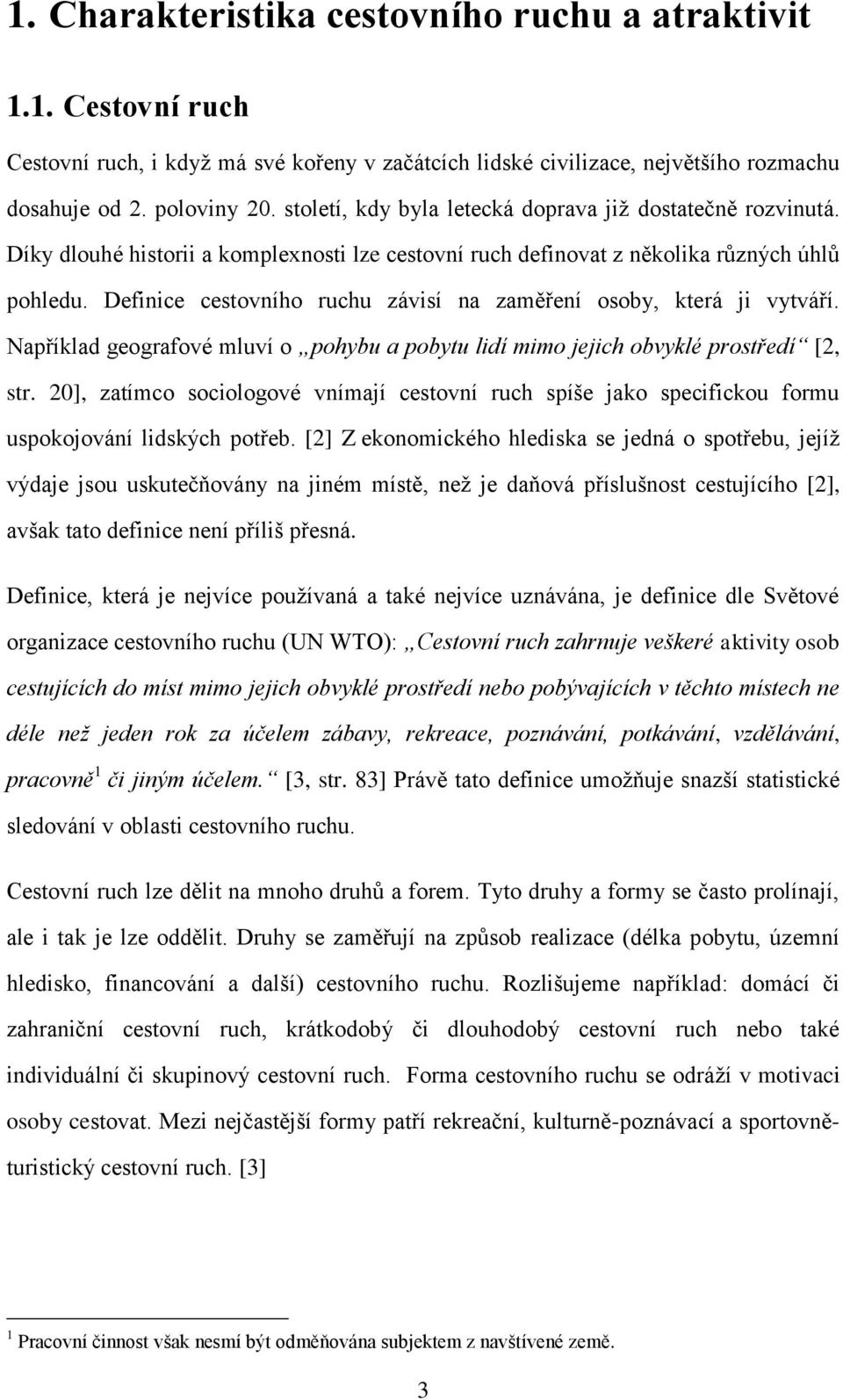 Definice cestovního ruchu závisí na zaměření osoby, která ji vytváří. Například geografové mluví o pohybu a pobytu lidí mimo jejich obvyklé prostředí [2, str.