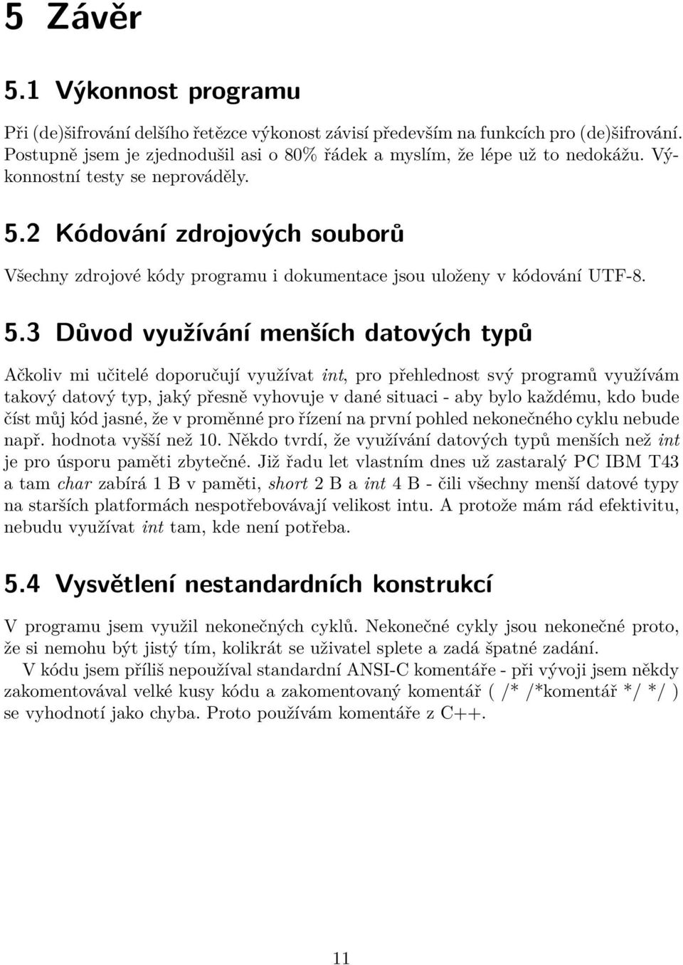 2 Kódování zdrojových souborů Všechny zdrojové kódy programu i dokumentace jsou uloženy v kódování UTF-8. 5.