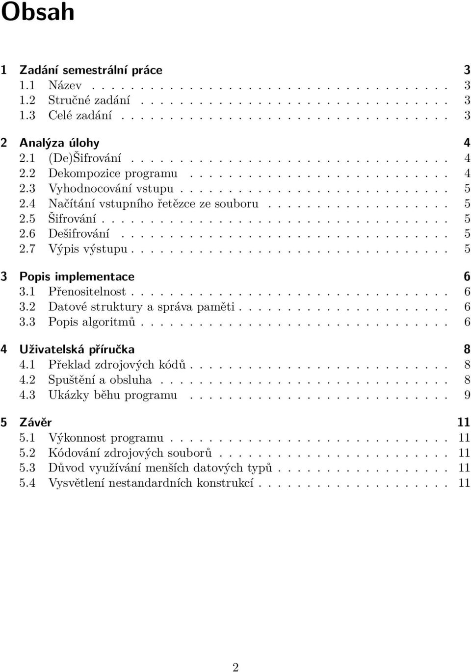 4 Načítání vstupního řetězce ze souboru................... 5 2.5 Šifrování.................................... 5 2.6 Dešifrování.................................. 5 2.7 Výpis výstupu.