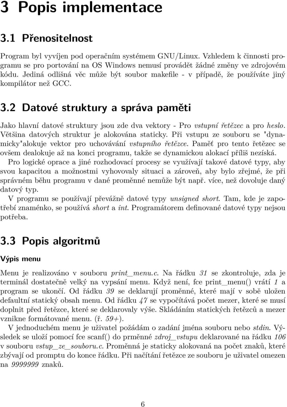 2 Datové struktury a správa paměti Jako hlavní datové struktury jsou zde dva vektory - Pro vstupní řetězec a pro heslo. Většina datových struktur je alokována staticky.