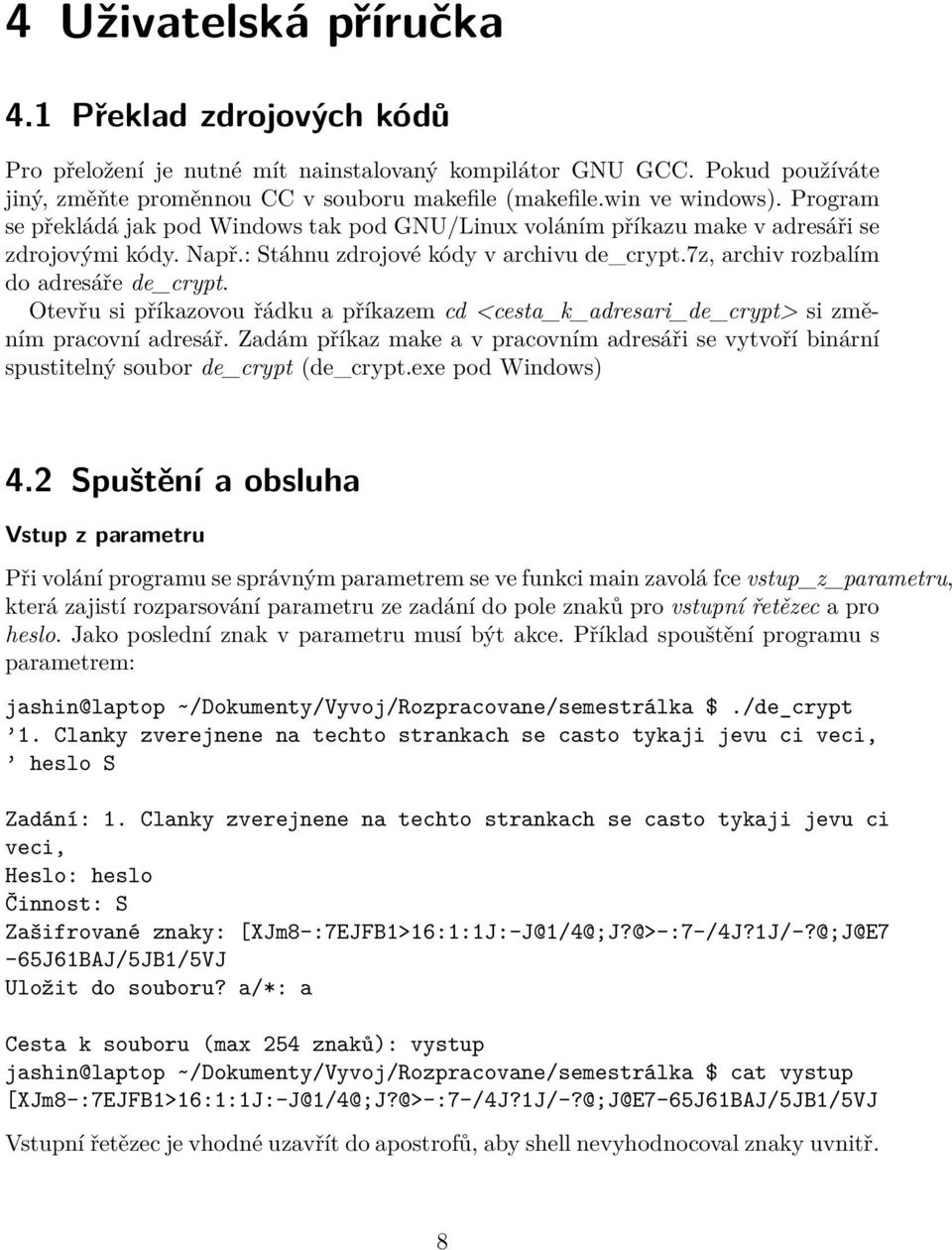 Otevřu si příkazovou řádku a příkazem cd <cesta_k_adresari_de_crypt> si změním pracovní adresář. Zadám příkaz make a v pracovním adresáři se vytvoří binární spustitelný soubor de_crypt (de_crypt.