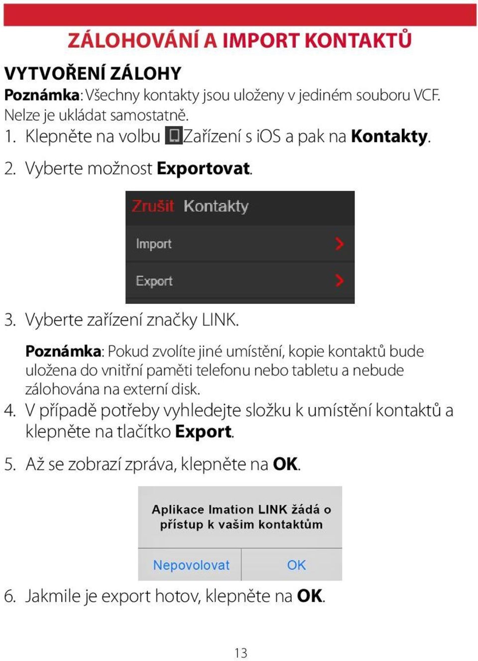 Poznámka: Pokud zvolíte jiné umístění, kopie kontaktů bude uložena do vnitřní paměti telefonu nebo tabletu a nebude zálohována na externí disk.